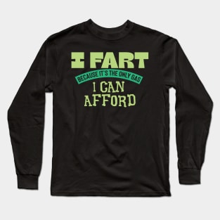 I Fart Because It's The Only Gas I Can Afford Long Sleeve T-Shirt